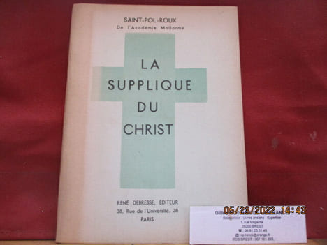 La supplique du Christ de Saint-Pol-Roux . Saint-Pol-Roux (Paul Roux dit, né à Saint-Henry près de Marseille en 1861, mort à Brest en 1940. Surnommé " ...
