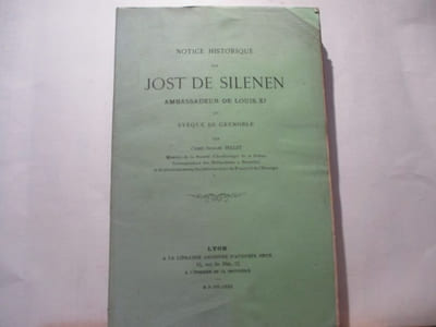 Notice historique sur Jost de Silenen, Ambassadeur de Louis XI et Evêque de Grenoble par l' Abbé Charles BELLET