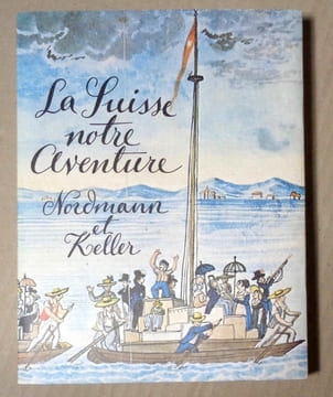 La Suisse, notre aventure. De la pénurie à la prospérité. . Nordmann Roger, Keller Paul: