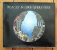 Places neuchâteloises. . Allanfranchni Patrice, Thomann Charles, Breguet Jean-Marc (phot.): 