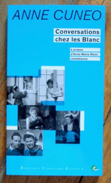 Conversations chez les Blanc. A propos d'Anne-Marie Blanc, comédienne. . Cuneo Anne: