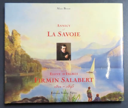 Annecy et la Savoie par un élève d'Ingres, Firmin Salabert 1811-1895. . Bexon Alain: