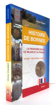 Histoire des bornes. La frontière entre le Valais et la France. Balades - Découvertes - Histoire. . Cavaleri Olivier: