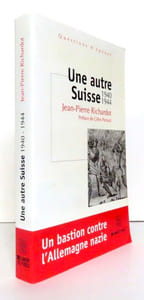 Une autre Suisse 1940-1944. Un bastion contre l'Allemagne nazie. 
