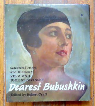 Dearest Bubushkin. The correspondence of Vera and Igor Stravinsky, 1921-1954, with excerpts from Vera Stravinsky's diaries, 1922-1971. . Stravinsky ...