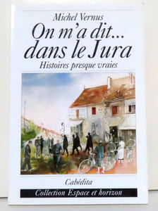 On m'a dit. . . dans le Jura. Histoires presque vraies.