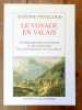 Le voyage en Valais. Anthologie des voyageurs et des écrivains de la Renaissance au XXe siècle. . Pitteloud Antoine: 