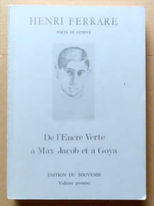 Henri Ferrare, poète de Genève. De l'Encre Verte à Max Jacob et à Goya. Edition du souvenir.