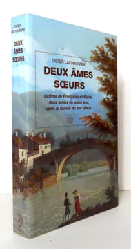 Deux âmes soeurs. Lettres de Françoise et Marie, deux amies de seize ans dans la Savoie du XIXe siècle. . Lachavanne Didier: