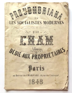 Proudhoniana ou Les socialistes modernes commentés et illustrés par Cham. Album dédié aux propriétaires.