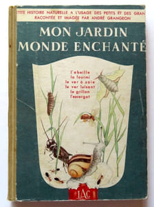 Mon jardin, monde enchanté. Petite histoire naturelle à l'usage des petits et des grands. L'abeille - La fourmi - Le ver à soie - Le ver luisant - Le grillon - L'escargot.