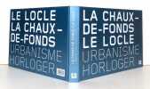 La Chaux-de-Fonds - Le Locle. Urbanisme horloger. . Jeanneret Jean-Daniel (dir.) et al.: 