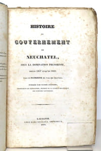 Histoire du Gouvernement de Neuchâtel, sous la domination prussienne, depuis 1807 jusqu'en 1832. Par un patriote du Val-de-Travers. Publiée par Ulysse Guinand, professeur de géographie, membre de la Société Helvétique des Sciences Naturelles.