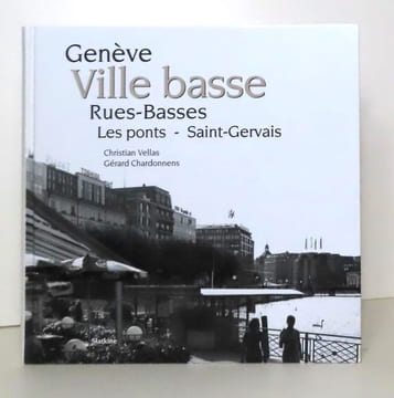 Genève - Ville basse, rues basses. Les ponts - Saint-Gervais. . Vellas Christian, Chardonnens Gérard: