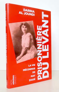 Prisonnière du Levant. La vie méconnue de May Ziadé.