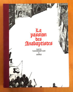 La passion des Anabaptistes. Intégrale. 