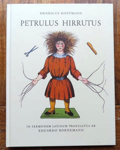 Petrulus Hirrutus. 'Der Struwelpeter'. Sive fabulae lepidae et picturae iocosae quas invenit ac depinxit Henricus Hoffmann doctor medicinae. Picturas secundem hoffmanni exemplar delineavit et lignis incidit Fridericus Kredel. Versiculos in sermonem latinum transtulit Eduardus Bornemann.
