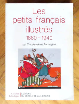 Les Petits Francais illustrés 1860-1940. L'illustration pour enfants en France de 1860 à 1940 - les modes de représentation - les grands illustrateurs ...