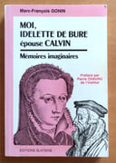 Moi, Idelette de Bure épouse Calvin. Mémoires imaginaires.  par Gonin Marc-François, Chaunu Pierre (préface):  - Image 1