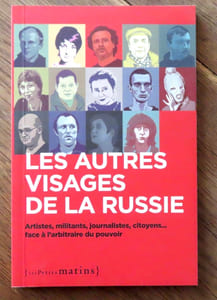 Les autres visages de la Russie. Artistes, militants, journalistes, citoyens. . . face à l'arbitraire du pouvoir