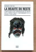 La Beauté du reste. Confessions d'un conservateur de musée sur la perfection et l'enfermement de la Suisse et des Alpes.  par Crettaz Bernard:  - Image 1