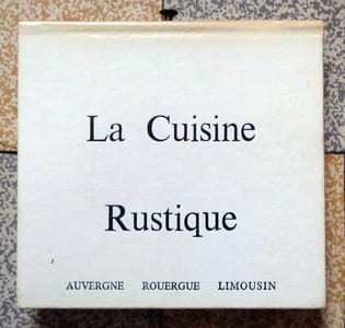 La cuisine rustique. Auvergne - Rouergue - Limousin. 