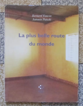La plus belle route du monde. Instantanés de voyage. . Faucon Bernard, Antonin Potoski: