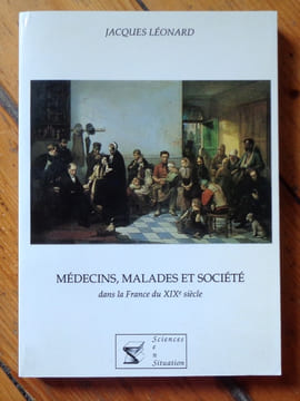 Médecins, malades et société dans la France du XIXe siècle. . Léonard Jacques: