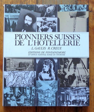 Pionniers suisses de l'hôtellerie. . Gaulis Louis, Creux René, Kämpfen Werner (préface):