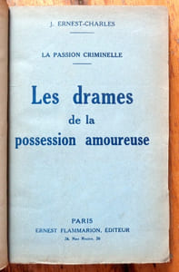 La passion criminelle. Les drames de la possession amoureuse.