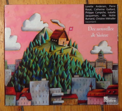 ... racontent des nouvelles de Suisse. . Collectif - Héloïse Fracheboud et Joël Musy (musiques), Lorette Andersene, Pierre Rosat, Catherine Gaillard, ...