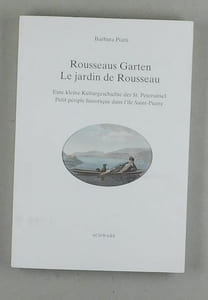 Rousseaus Garten. Eine kleine Kulturgeschichte der St. Petersinsel von Jean-Jacques Rousseau über die Schweizer Kleinmeister bis heute - Le jardin de Rousseau. Petit périple historique dans l'ile Saint-Pierre de Jean Jacques Rousseau aux petits maîtres suisses et jusqu'à nos jours.