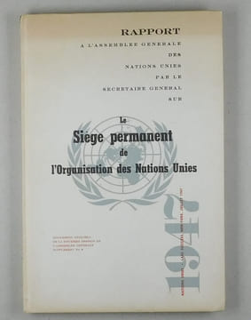 Rapport a l'Assemblée générale des Nations Unies par le Secretaire General sur le Siège permanent de l'Organisation des Nations Unies.. Organisation ...