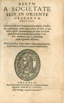 Rerum a Societate Jesu in Oriente gestarum volumen, continens Historiam iucundam lectu omnibus Christianis, praesertimÿs, quibus vera Religio est ...