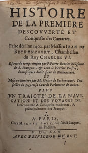I. Histoire de la Premiere Descouverte et Conqueste des Canaries. Faite des l'an 1402 per Messire Jean de Bethencourt . . . plus Un Traicte de la Navigation et des Voyages de Descouverte & Conqueste modernes, & principalement des Francois. Paris, Michel Soly, 1630. II. Traicte de la Navigation et des Voyages de Descouverte & Conqueste modernes, & principalement des Francois. Avec une exacte et particuliere description de toutes les Isles Canaries, les preuues du temps de la conquests d'icelles, & la Genealogie des Bethencourts & Braquemons.