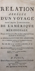Relation abrégée d'un voyage fait dans l'intérieur de l'Amérique Méridionale. Depuis la Côte de la Mer du Sud, jusqu'aux Côtes du Brésil & de la Guiane, en descendant La Rivière des Amazones ; lue à l'Assemblée publique de l'Académie des Sciences, le 28 avril 1745.
