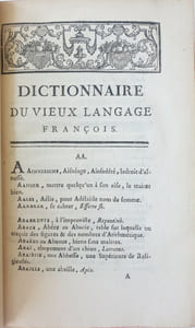 Dictionnaire du vieux langage françois, enrichi de passages tirés des manuscrits en vers & en prose, des actes publics, des ordonnances de nos rois, &c. Ouvrage utile aux legistes, notaires, archivistes, génealogistes, &c. Propre à donner une idée du génie, des moeurs de chaque siecle, & de la tournure d'esprit des auteurs; & nécessaire pour l'intelligence des loix d'Angleterre, publiées en françois depuis Guillaume le Conquérant, jusqu'à Edouard III. Dédié à mgr le duc d'Aiguillon.