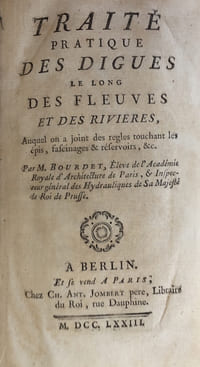 Traité pratique des digues le long des fleuves et des rivières, auquel on a joint des regles touchant les épis, fascinages & réservoirs, &c. par M. Bourdet, éléve de l'Academie royale d'architecture de Paris, inspecteur général des hydrauliques de S.M. le Roi de Prusse.