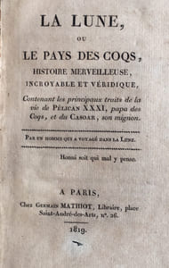 La lune, ou le pays des coqs, histoire merveilleuse, incroyable et véridique, contenant les principaux traits de la vie de Pélican XXXI, papa des  Coqs, et du Casoar, son mignon. Par un homme qui a voyagé dans la lune.
