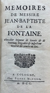 Mémoires de messire Jean-Baptiste de la Fontaine, chevalier seigneur de Savoie & de Fontenai, brigadier & inspecteur général des armées du roi.