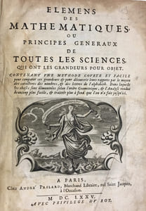 Elémens de mathématiques ou principes généraux de toutes les sciences qui ont les grandeurs pour objet. Contenant une méthode courte et facile pour comparer ces grandeurs et pour découvrir leurs rapports par le moyen des caractères des nombres et des lettre de l'alphabeth. Dans laquelle les choses sont démontrées selon l'ordre geometrique, et l'annalyse rendue beaucoup plus facile, et traittée plus à fonds que l'on a fait jusqu'ici.