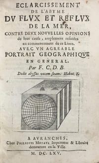 Éclaircissement de l'abyme du flux et reflux de la mer, contre deux nouvelles opinions de leur cause, amplement réfutées au commencement de ce livre. Avec un agréable portrait géographique en général. Par F.C.D.B.