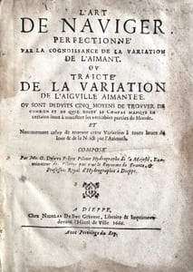 L'Art de naviguer perfectionné par la cognoissance de la variation de l'aimant. Ou Traicté de la variation de l'aiguille aimantée ou sont deduits cinq moyens de trouver de combien et de quel costé le compas manque en certains lieux à monstrer les veritables parties du Monde []
