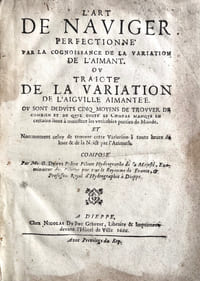 L'Art de naviguer perfectionné par la cognoissance de la variation de l'aimant. Ou Traicté de la variation de l'aiguille aimantée ou sont deduits cinq moyens de trouver de combien et de quel costé le compas manque en certains lieux à monstrer les veritables parties du Monde []