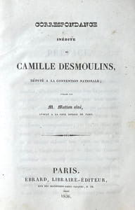 Correspondance inedite de Camille Desmoulins, député à la Convention Nationale. Publiée par M. Matton ainé, avocat à la Cour Royale de Paris.