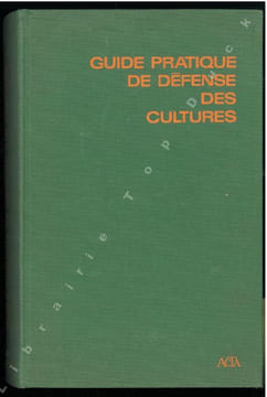 Guide pratique de défense des cultures. Reconnaissance des ennemis, notions de protection des cultures.. Collectif