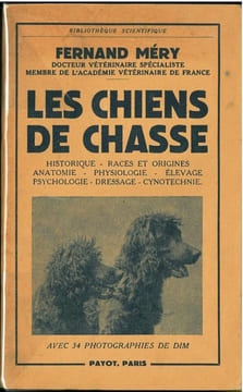Les chiens de chasse, historique, races et origines, anatomie, physiologie, élevage, psychologie, dressage, cynotechnie.. Mery, F.