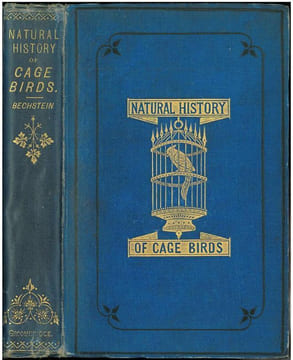The natural history of cage birds, their management, habits, food, diseases, treatment, breeding, and the methods of catching them.. Bechstein, Johann ...