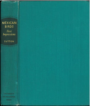 Mexican birds. First impressions based upon an ornithological expedition to Tamaulipas, Nuevo Leon, and Coahuila.. Sutton, G.M.