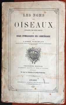 Les noms des oiseaux expliqués par leurs moeurs ou essais étymologiques sur l'ornithologie.. Vincelot, Abbé